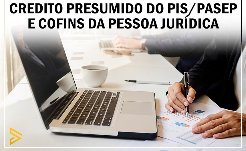 Crédito Presumido do PIS/Pasep e Cofins da Pessoa Jurídica
